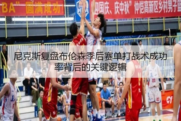 尼克斯复盘布伦森季后赛单打战术成功率背后的关键逻辑