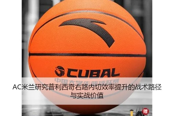 AC米兰研究普利西奇右路内切效率提升的战术路径与实战价值