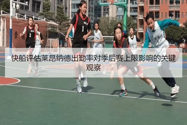 快船评估莱昂纳德出勤率对季后赛上限影响的关键观察