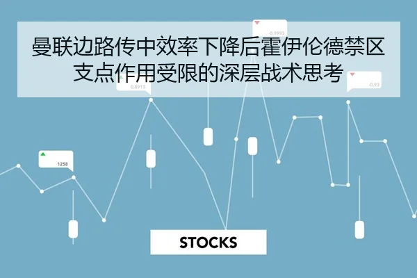 曼联边路传中效率下降后霍伊伦德禁区支点作用受限的深层战术思考